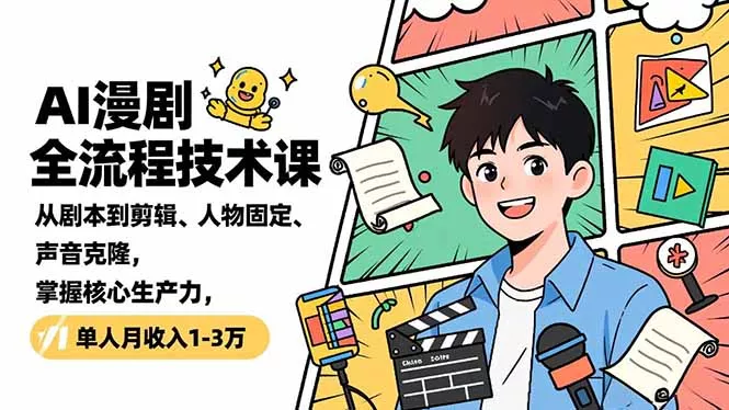 AI漫剧全流程技术课，从剧本到剪辑、人物固定、声音克隆，掌握核心生产力，单人月收入1-3万 - 项目资源网